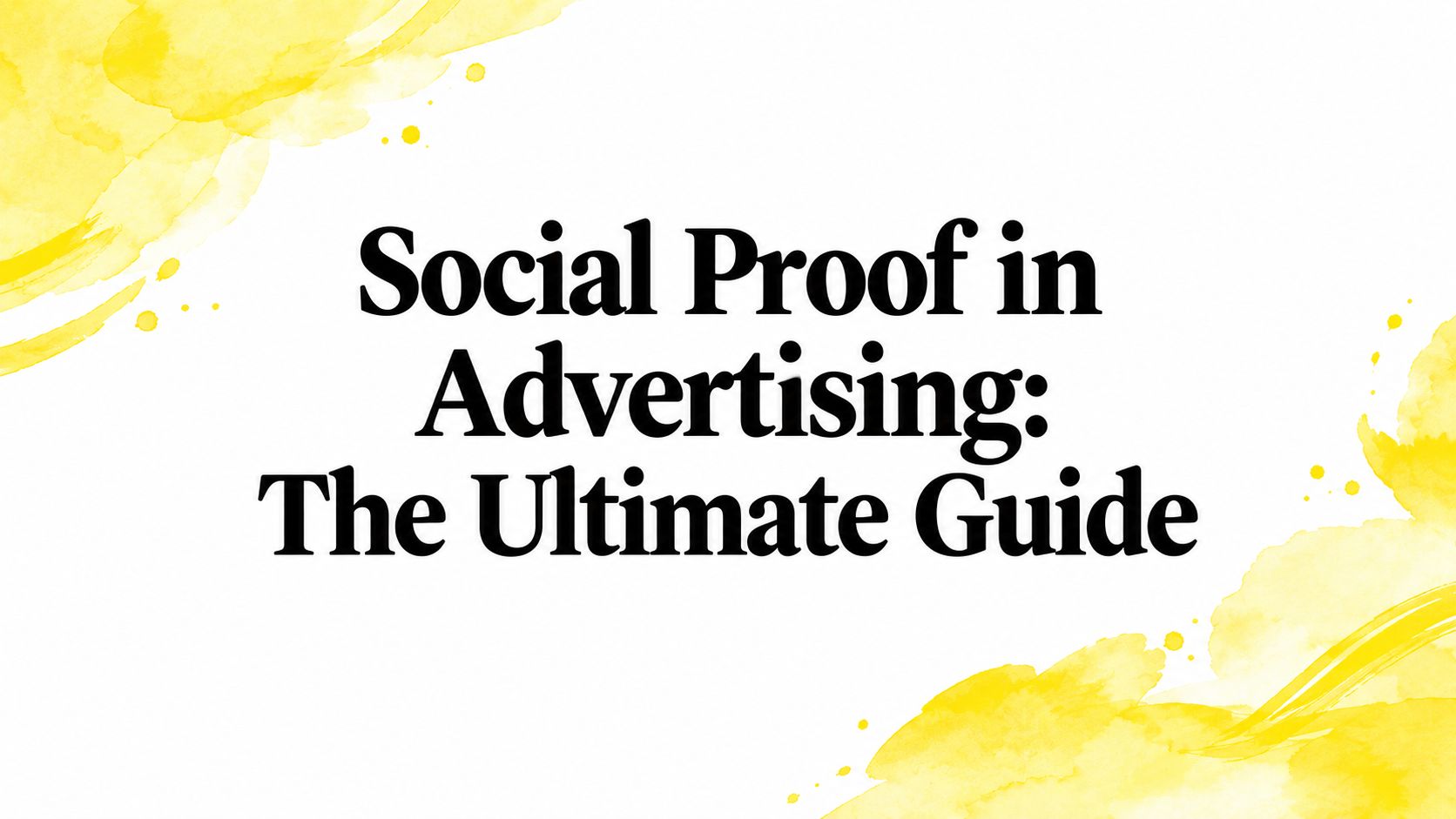 Social Proof in Advertising: The Ultimate Guide