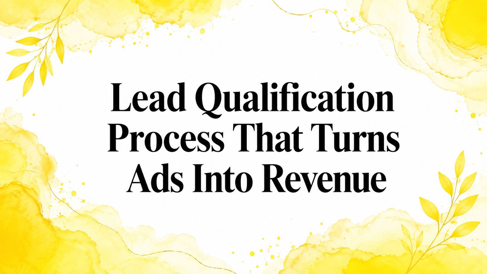 Lead Qualification Process That Turns Ads Into Revenue
