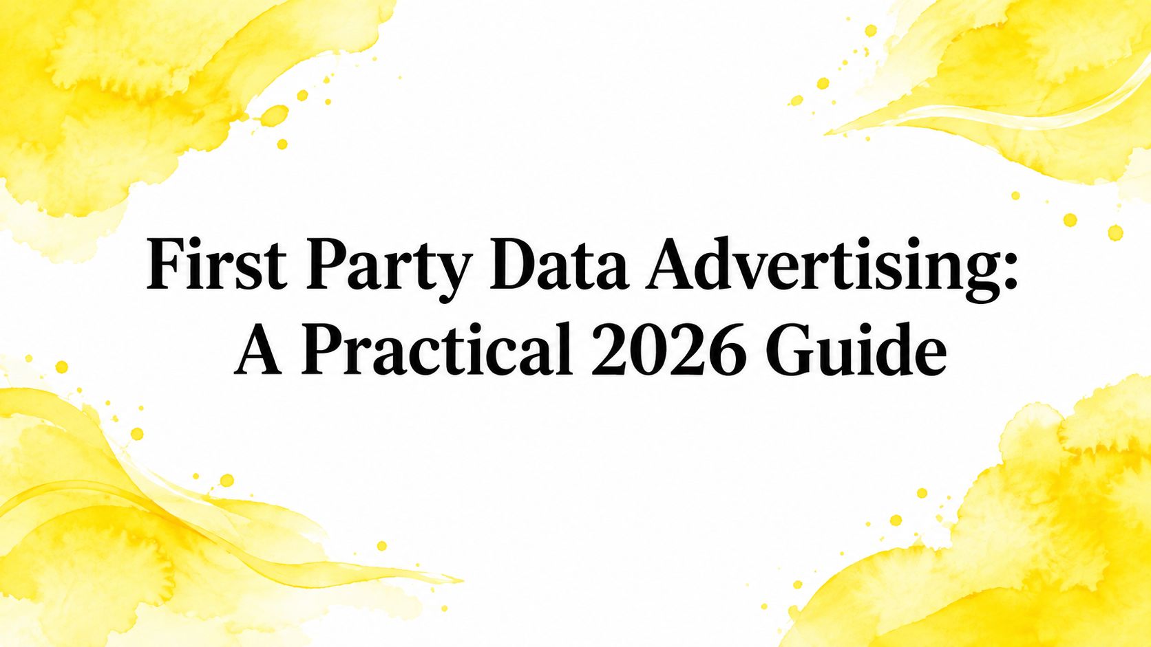 First Party Data Advertising: A Practical 2026 Guide
