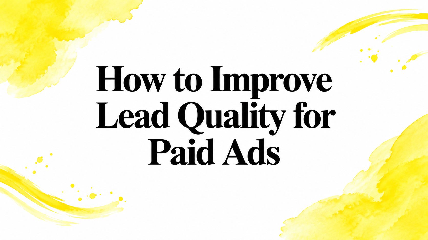 How to Improve Lead Quality for Paid Ads