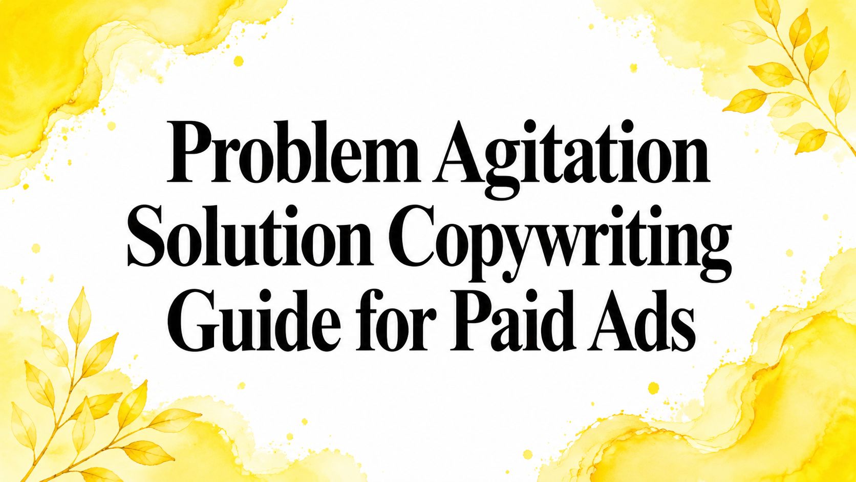 Problem Agitation Solution Copywriting Guide for Paid Ads