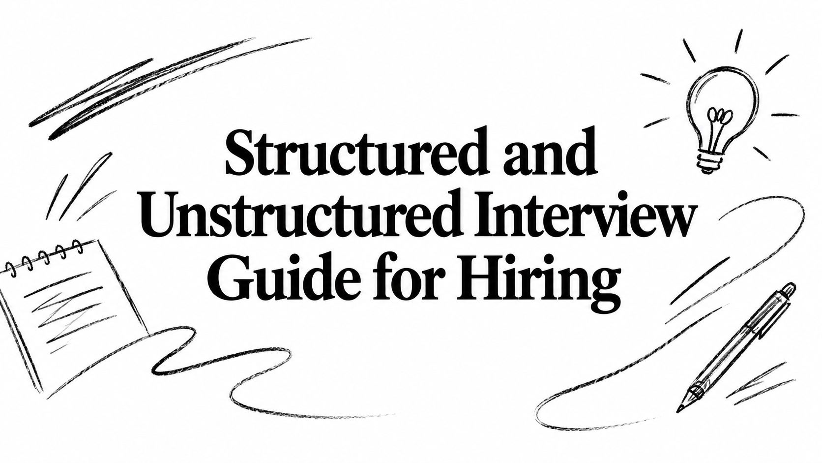 Structured and Unstructured Interview Guide for Hiring