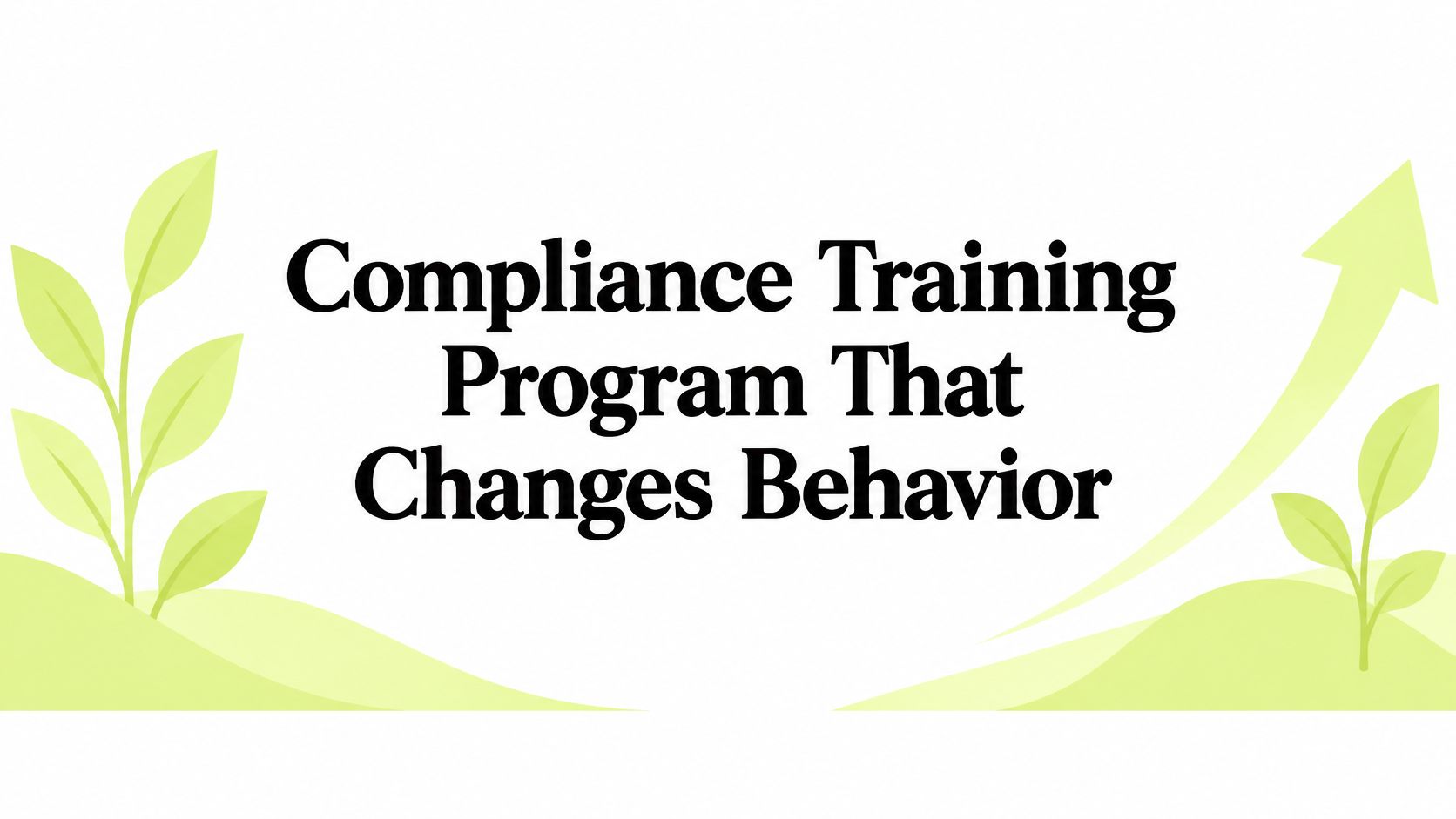 Compliance Training Program That Changes Behavior