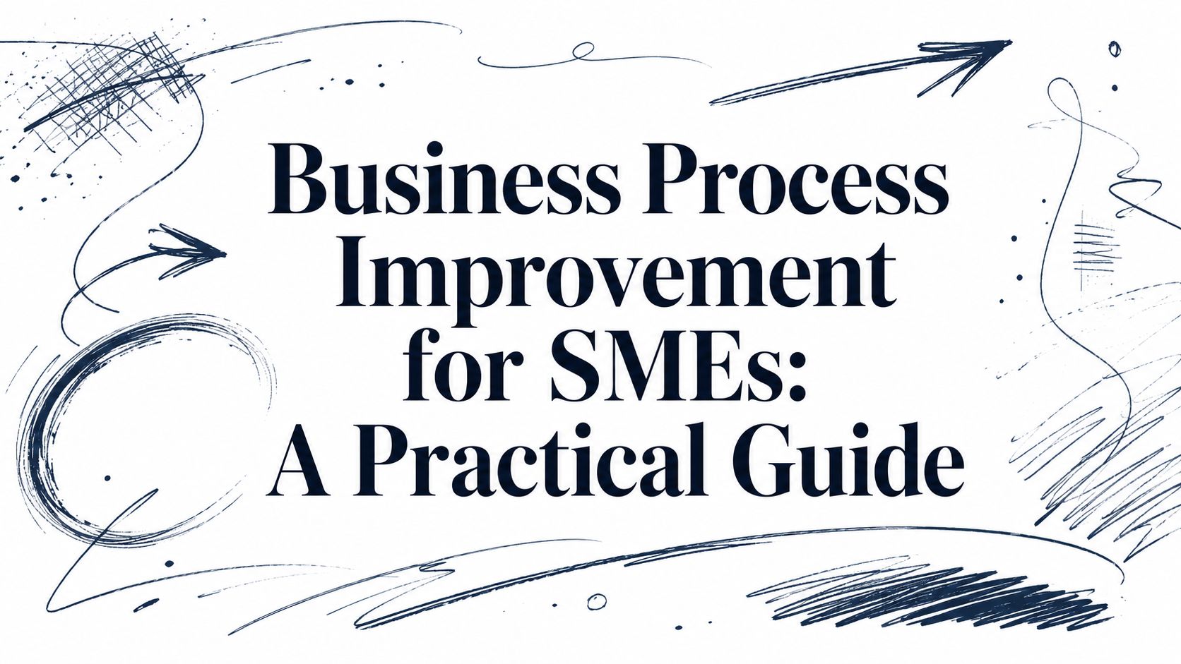 Business Process Improvement for SMEs: A Practical Guide