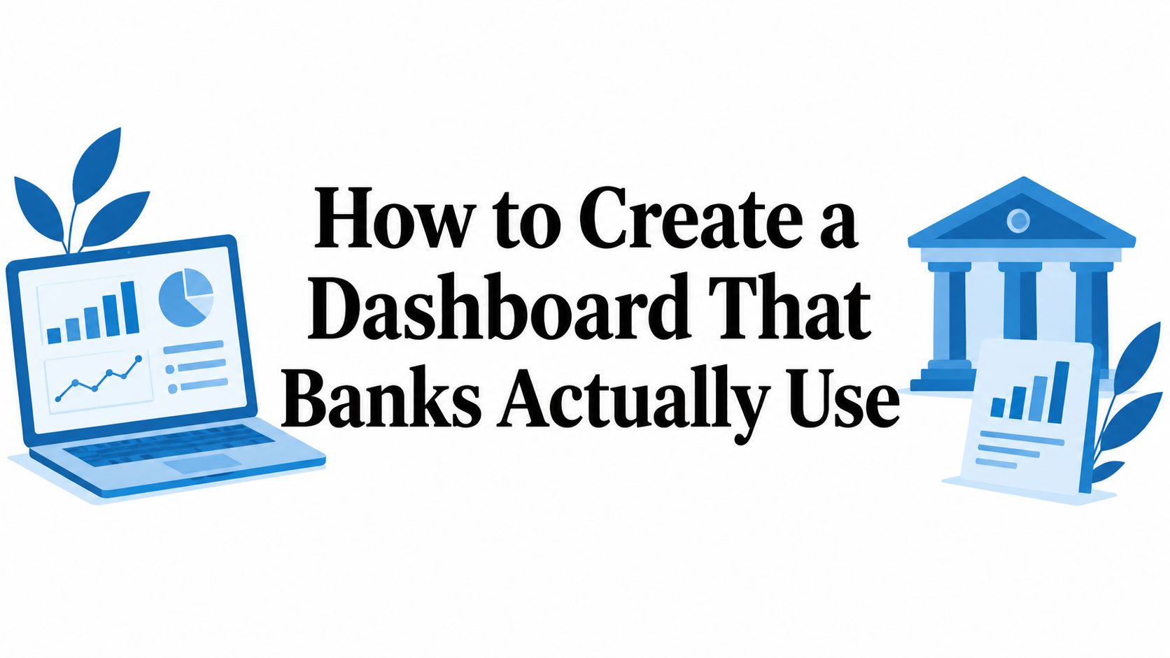 How to Create a Dashboard That Banks Actually Use