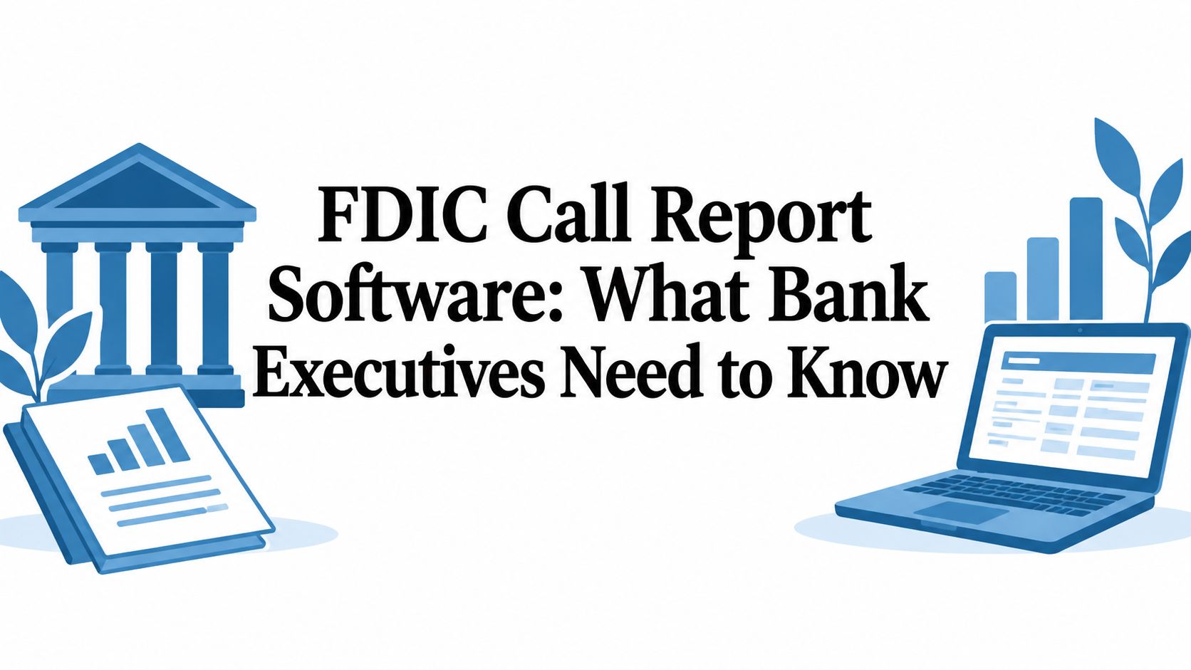 FDIC Call Report Software: What Bank Executives Need to Know