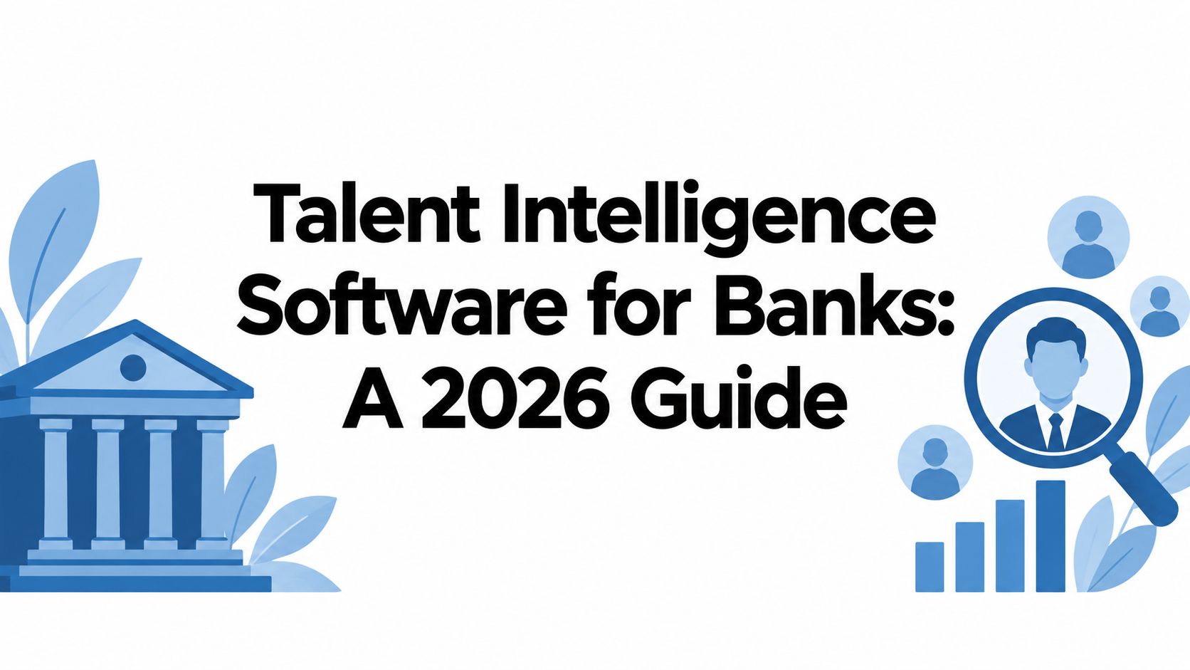 Talent Intelligence Software for Banks: A 2026 Guide