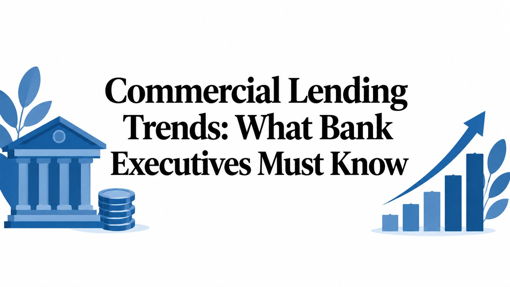 Commercial Lending Trends: What Bank Executives Must Know
