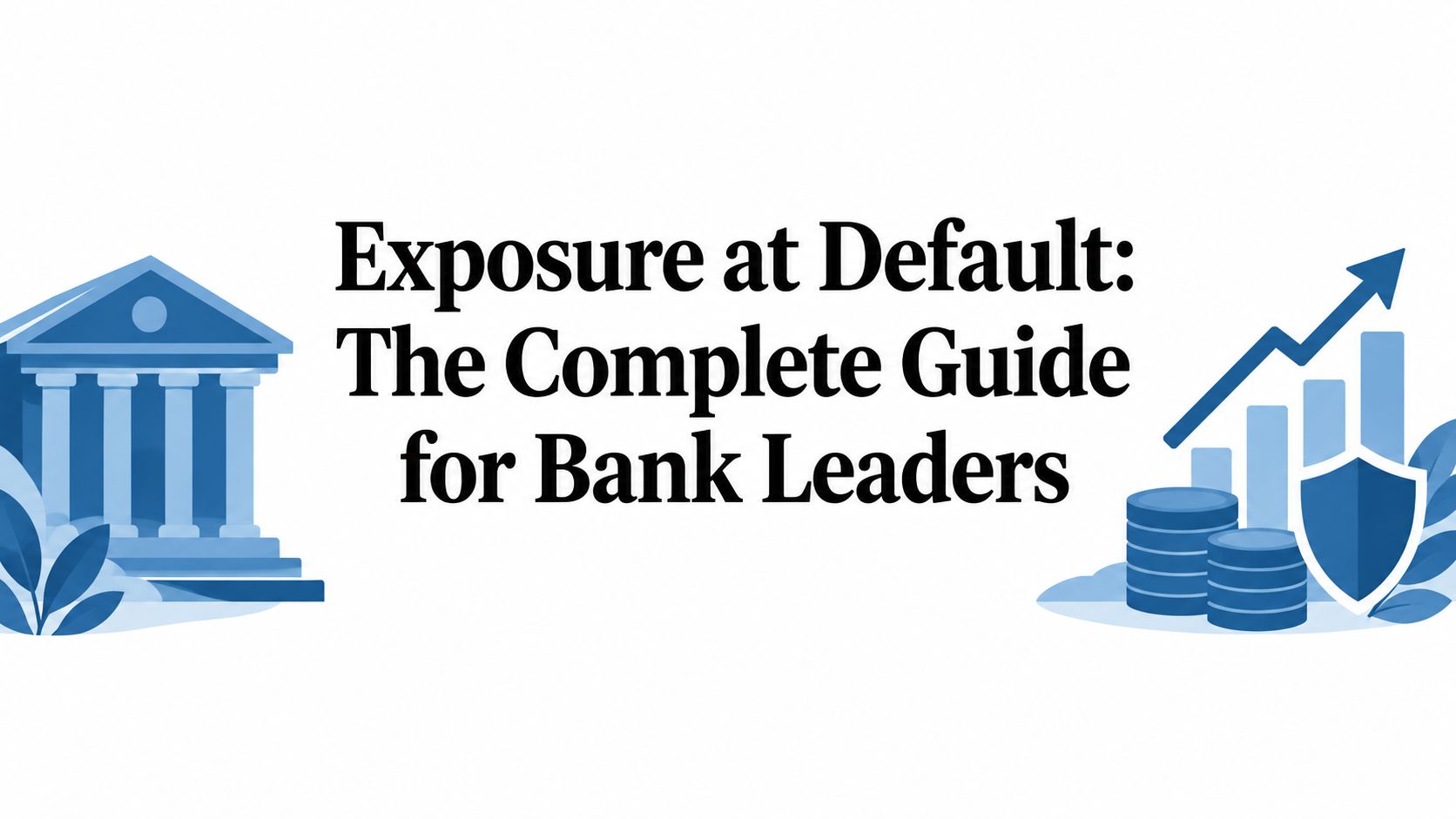 Exposure at Default: The Complete Guide for Bank Leaders