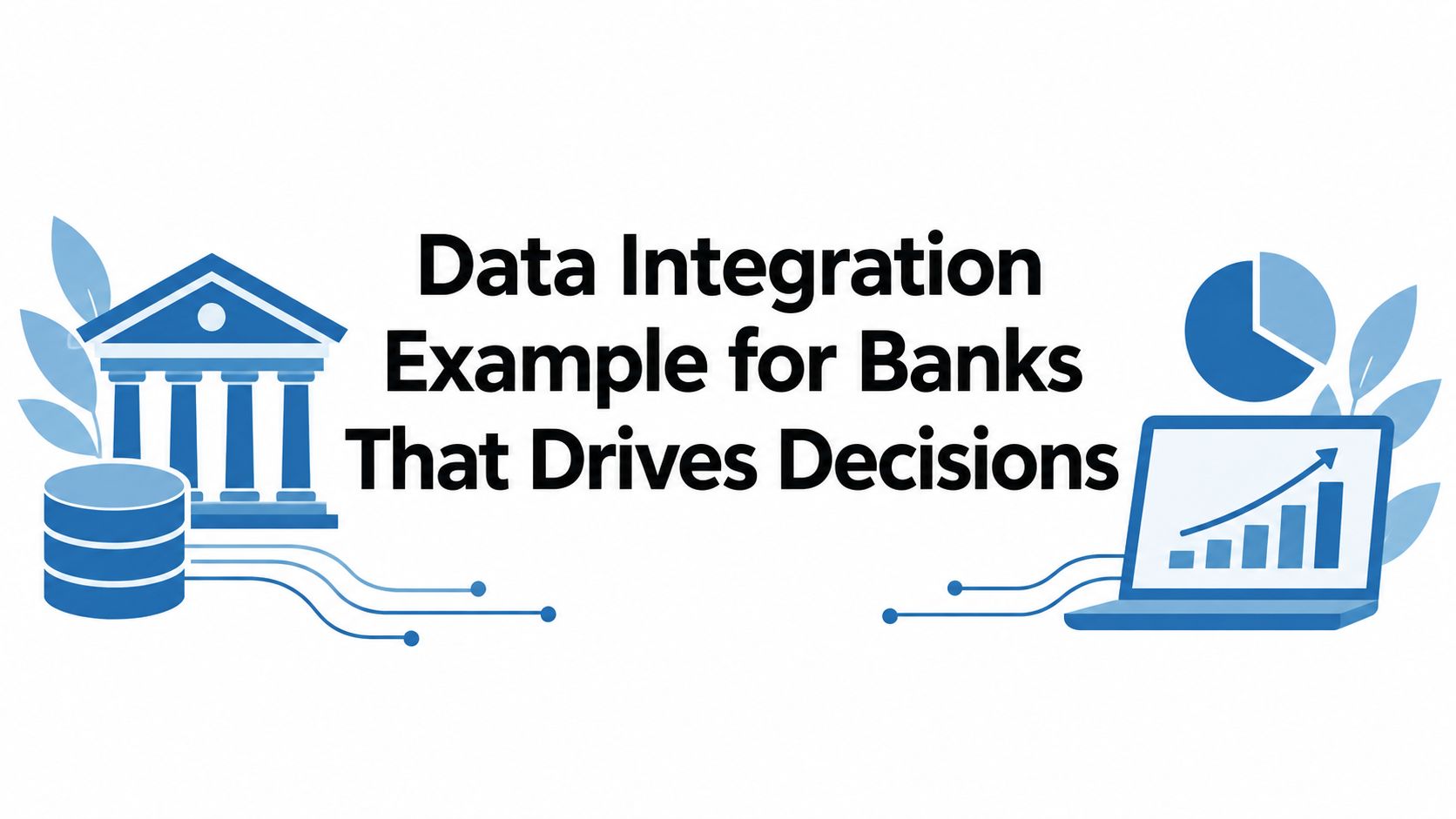 Data Integration Example for Banks That Drives Decisions