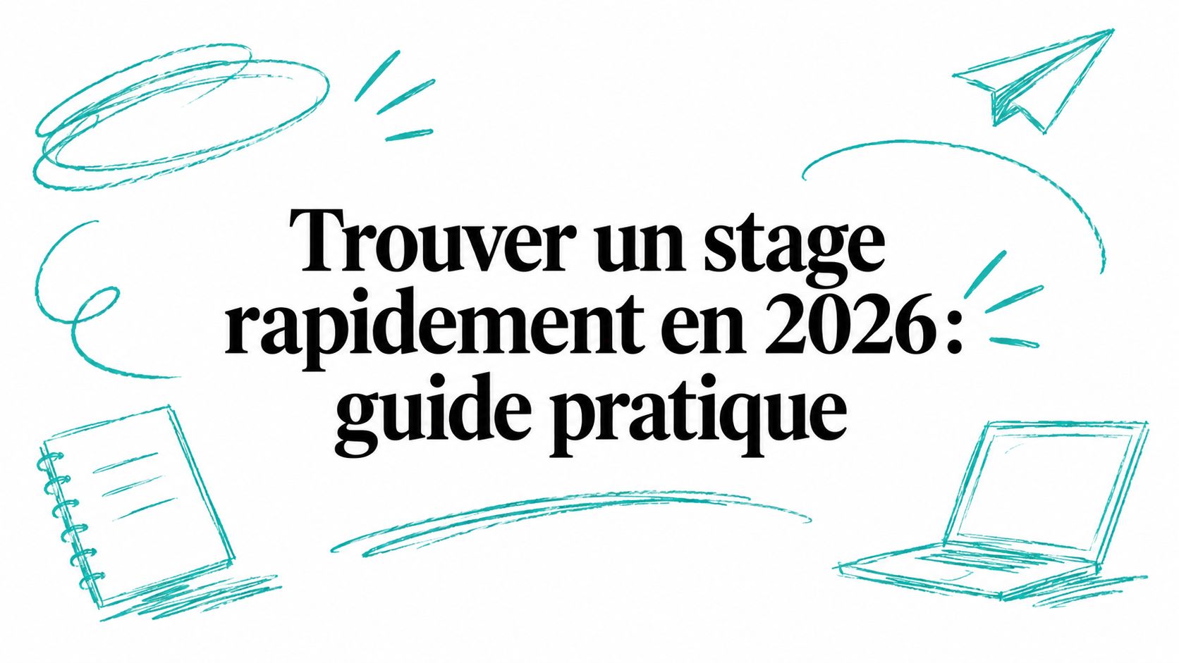 Trouver un stage rapidement en 2026 : guide pratique