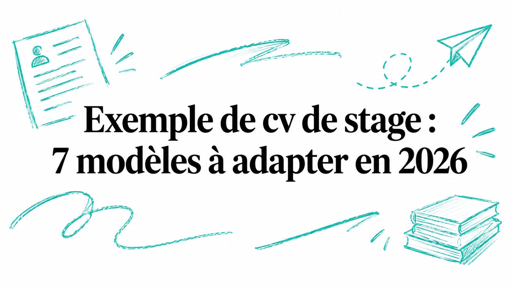 Exemple de cv de stage : 7 modèles à adapter en 2026