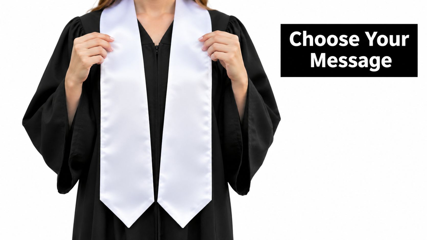 A person wearing a black graduation gown with blank white graduation stoles for custom message printing.