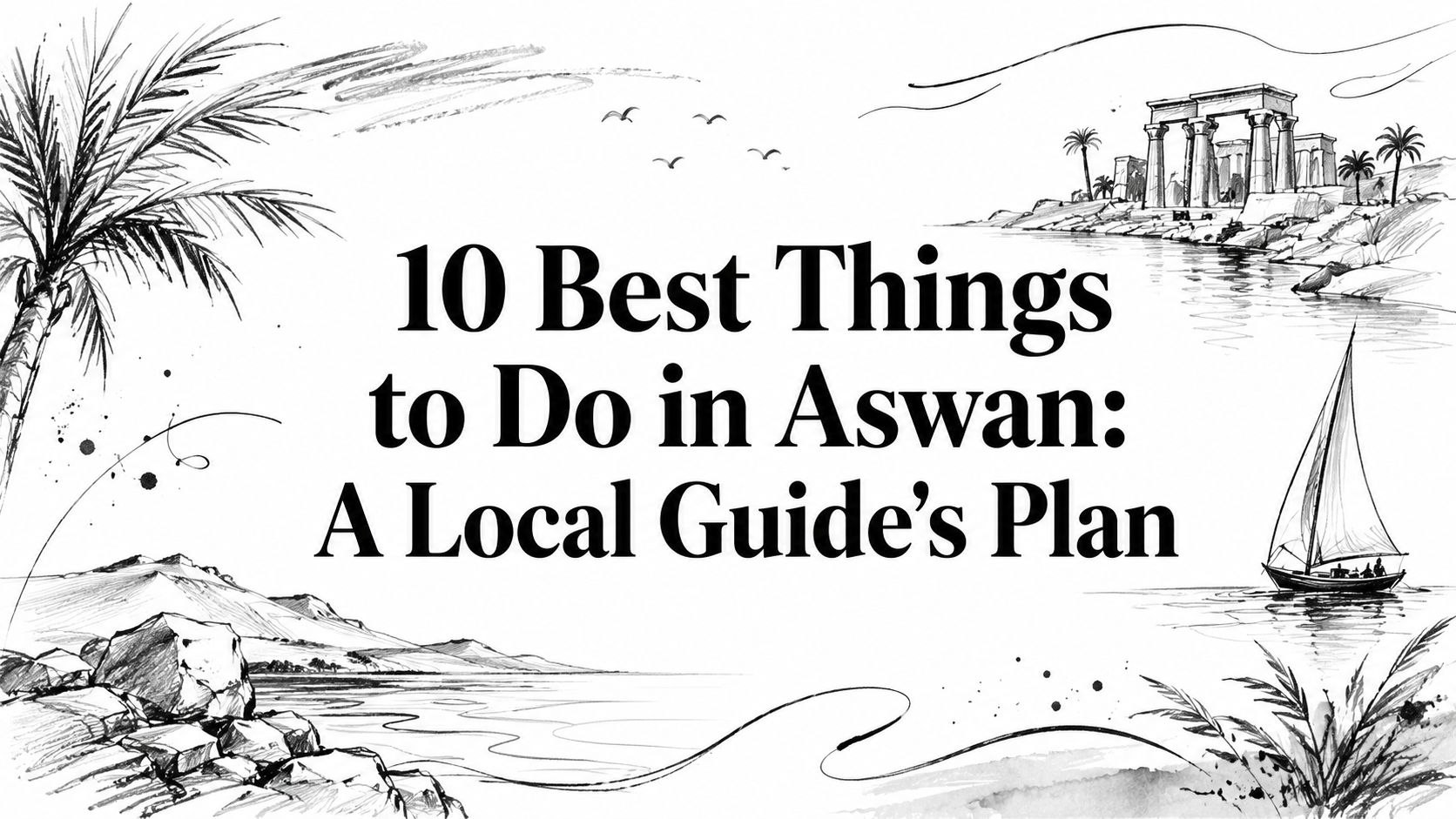10 Best Things to Do in Aswan: A Local Guide's Plan