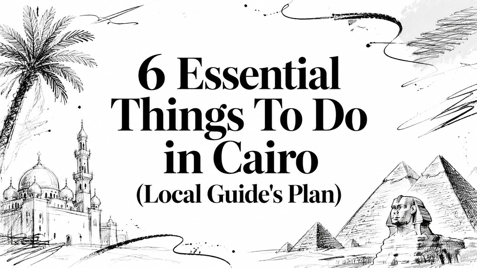 6 Essential Things To Do in Cairo (Local Guide's Plan)