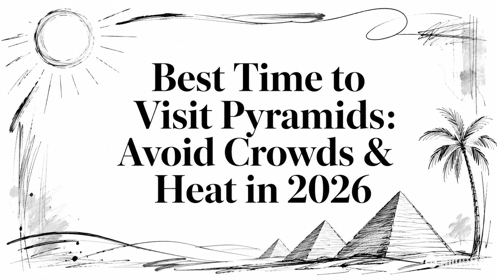 Best Time to Visit Pyramids: Avoid Crowds & Heat in 2026