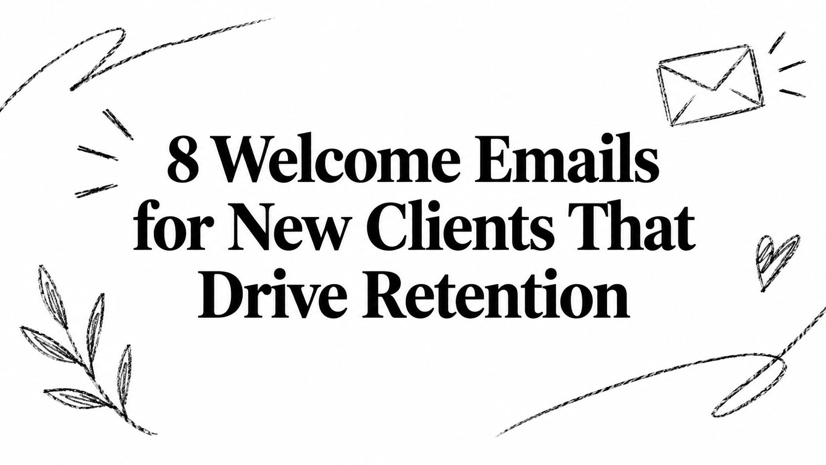 8 Welcome Emails for New Clients That Drive Retention