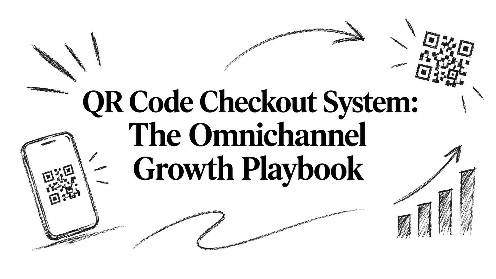 QR Code Checkout System: The Omnichannel Growth Playbook
