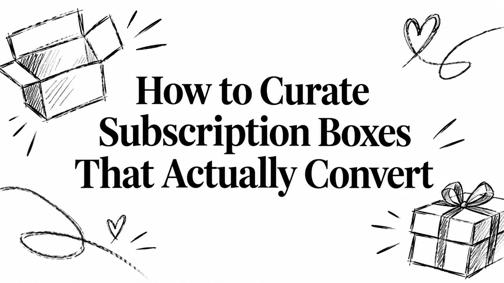 How to Curate Subscription Boxes That Actually Convert