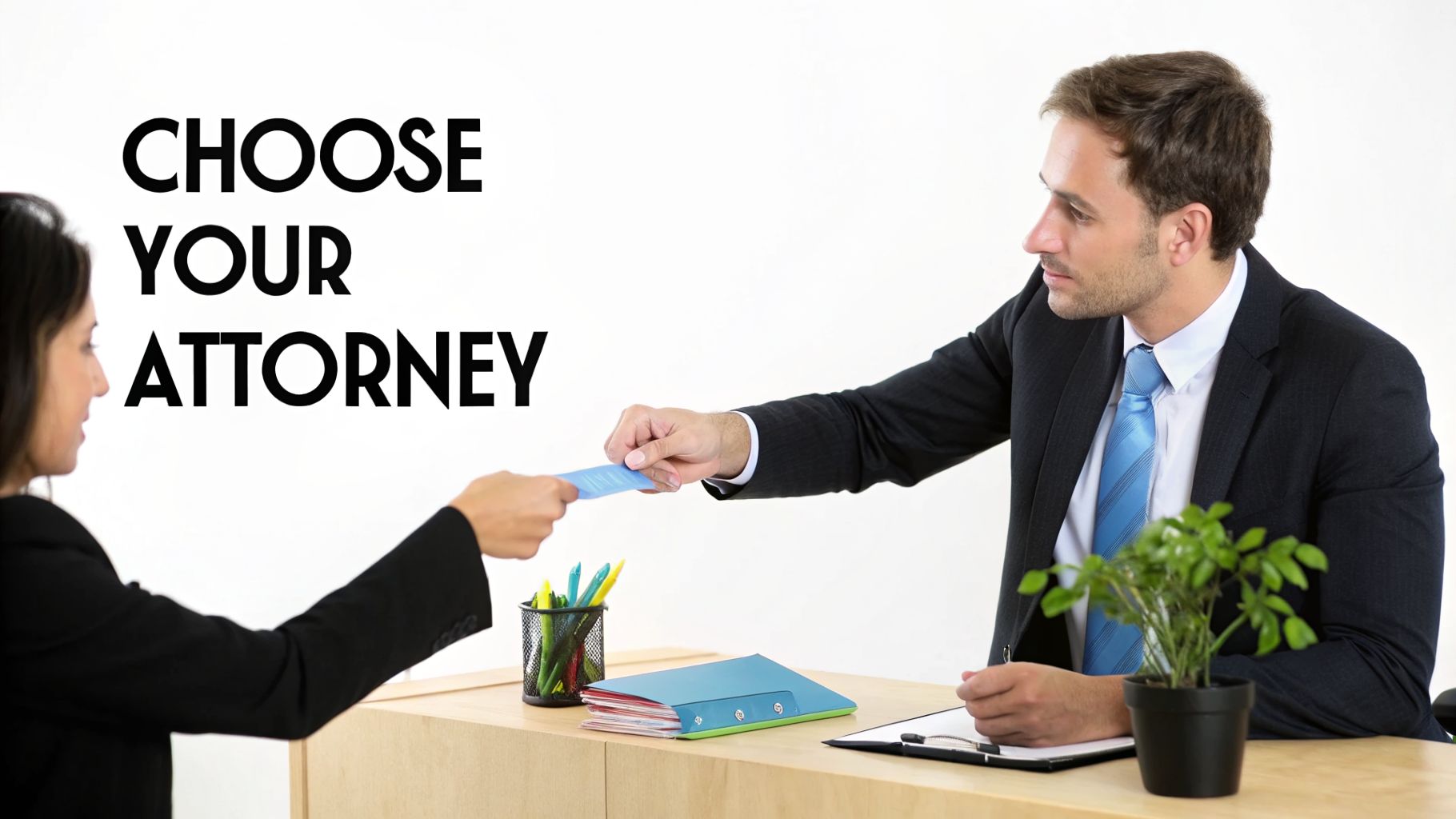 A male attorney hands a blue card to a female client during a consultation, advising to 'CHOOSE YOUR ATTORNEY'.