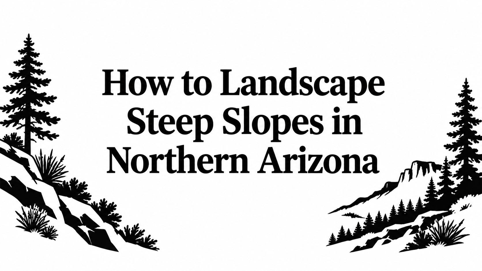 How to Landscape Steep Slopes in Northern Arizona