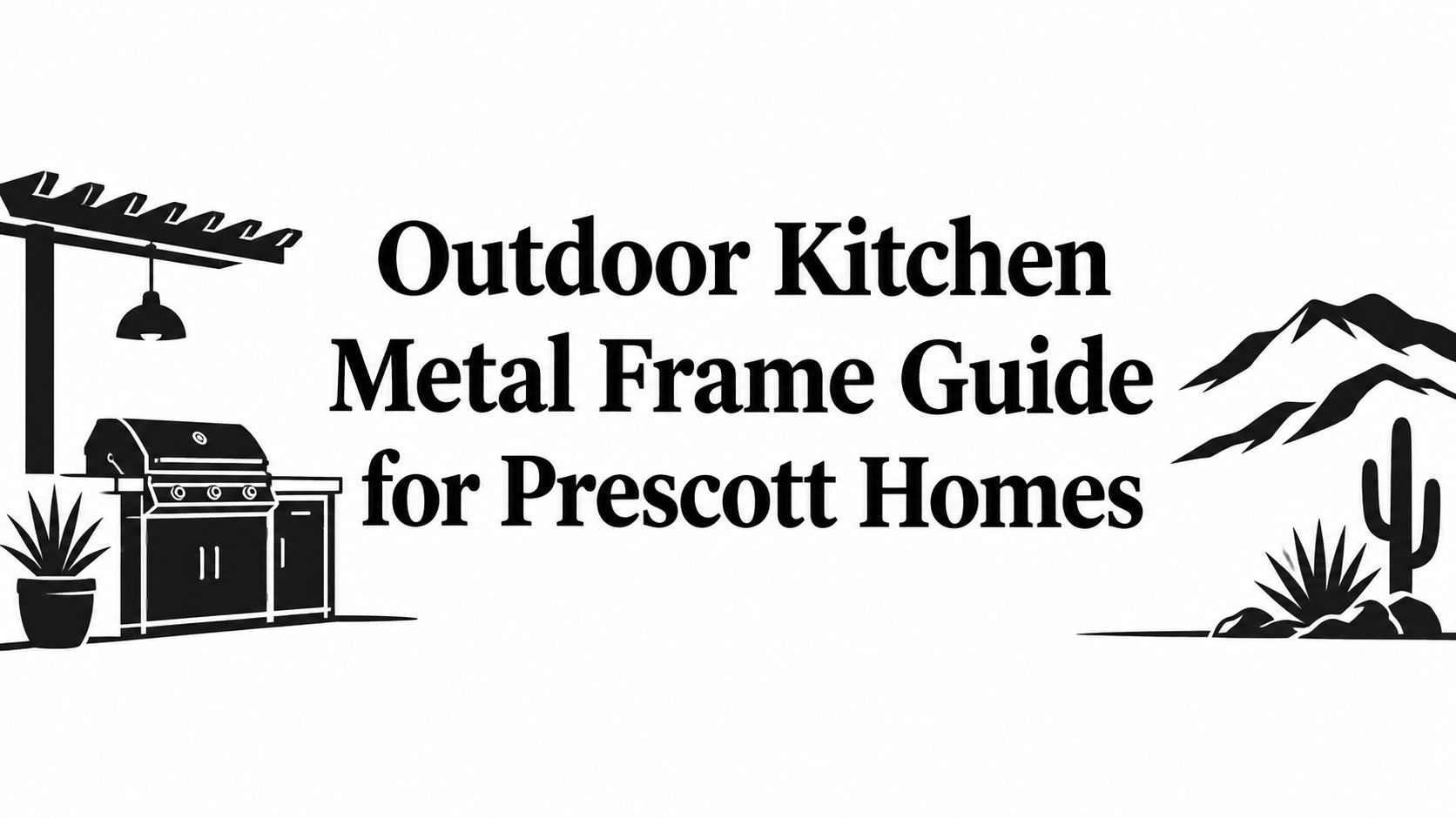 Outdoor Kitchen Metal Frame Guide for Prescott Homes