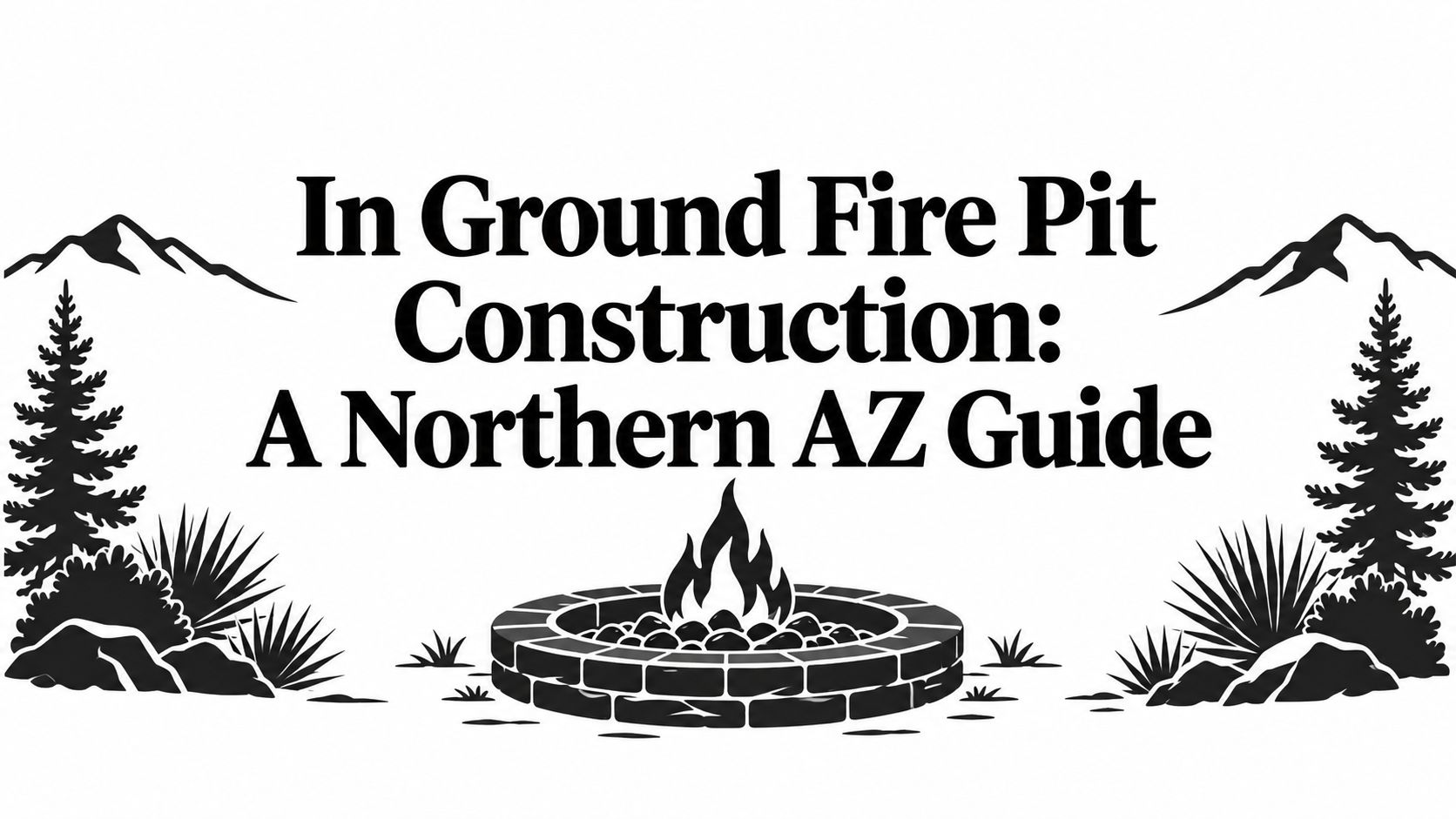In Ground Fire Pit Construction: A Northern AZ Guide