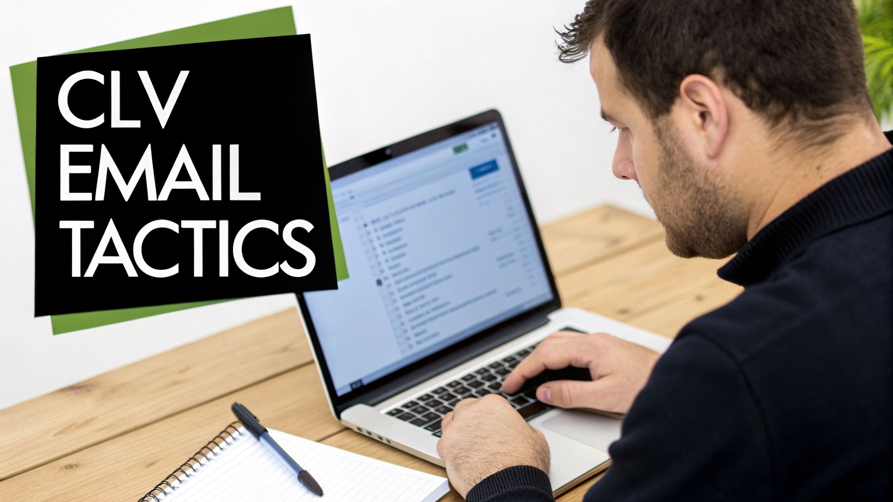 A man typing on a laptop with 'CLV EMAIL TACTICS' text overlay, a notebook, and pen on a wooden desk.