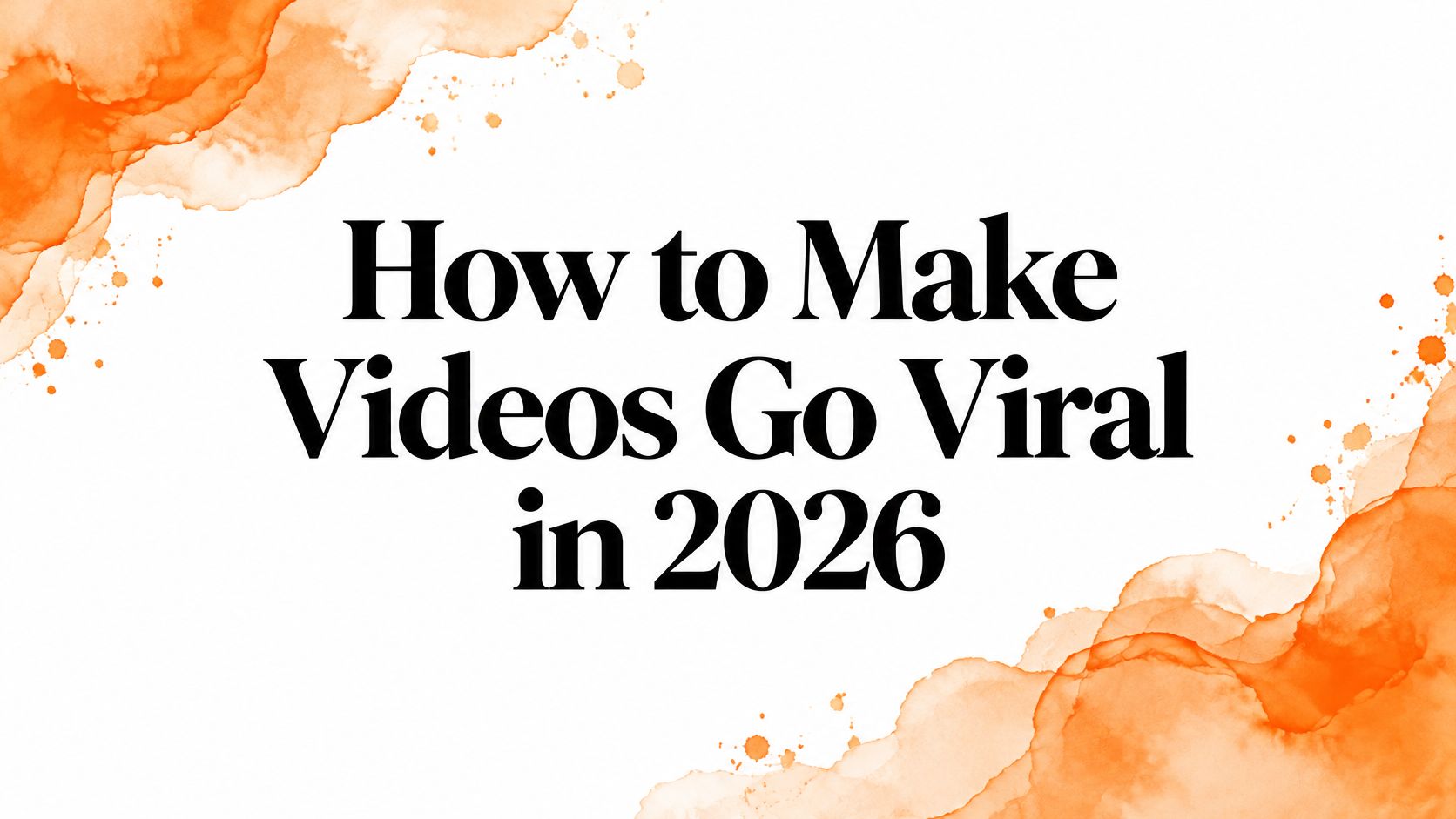 How to Make Videos Go Viral in 2026