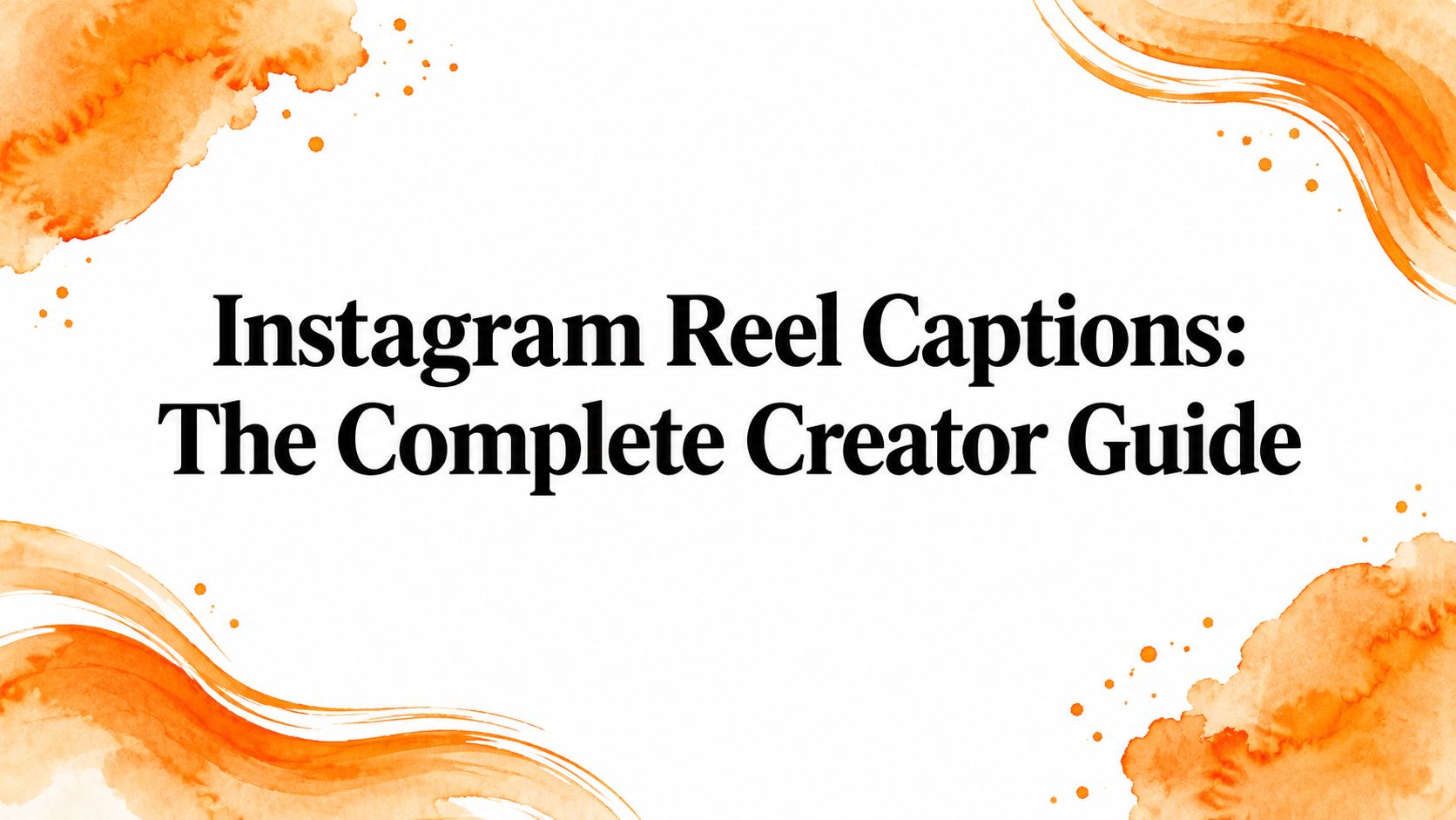 Instagram Reel Captions: The Complete Creator Guide