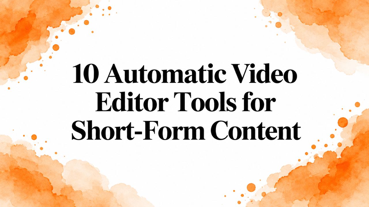 10 Automatic Video Editor Tools for Short-Form Content
