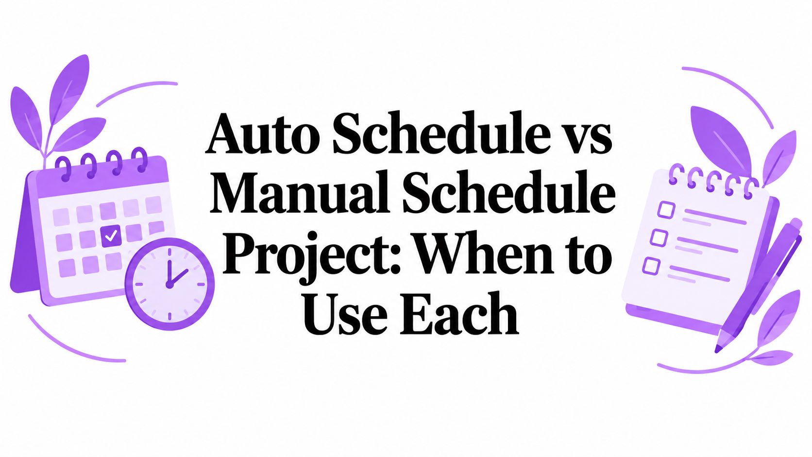 Auto Schedule vs Manual Schedule Project: When to Use Each