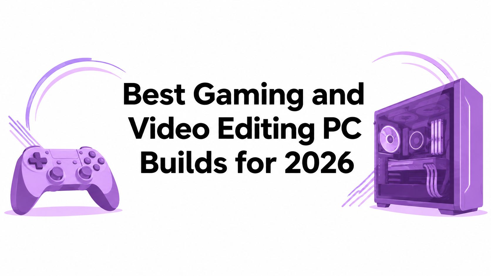 Best Gaming and Video Editing PC Builds for 2026