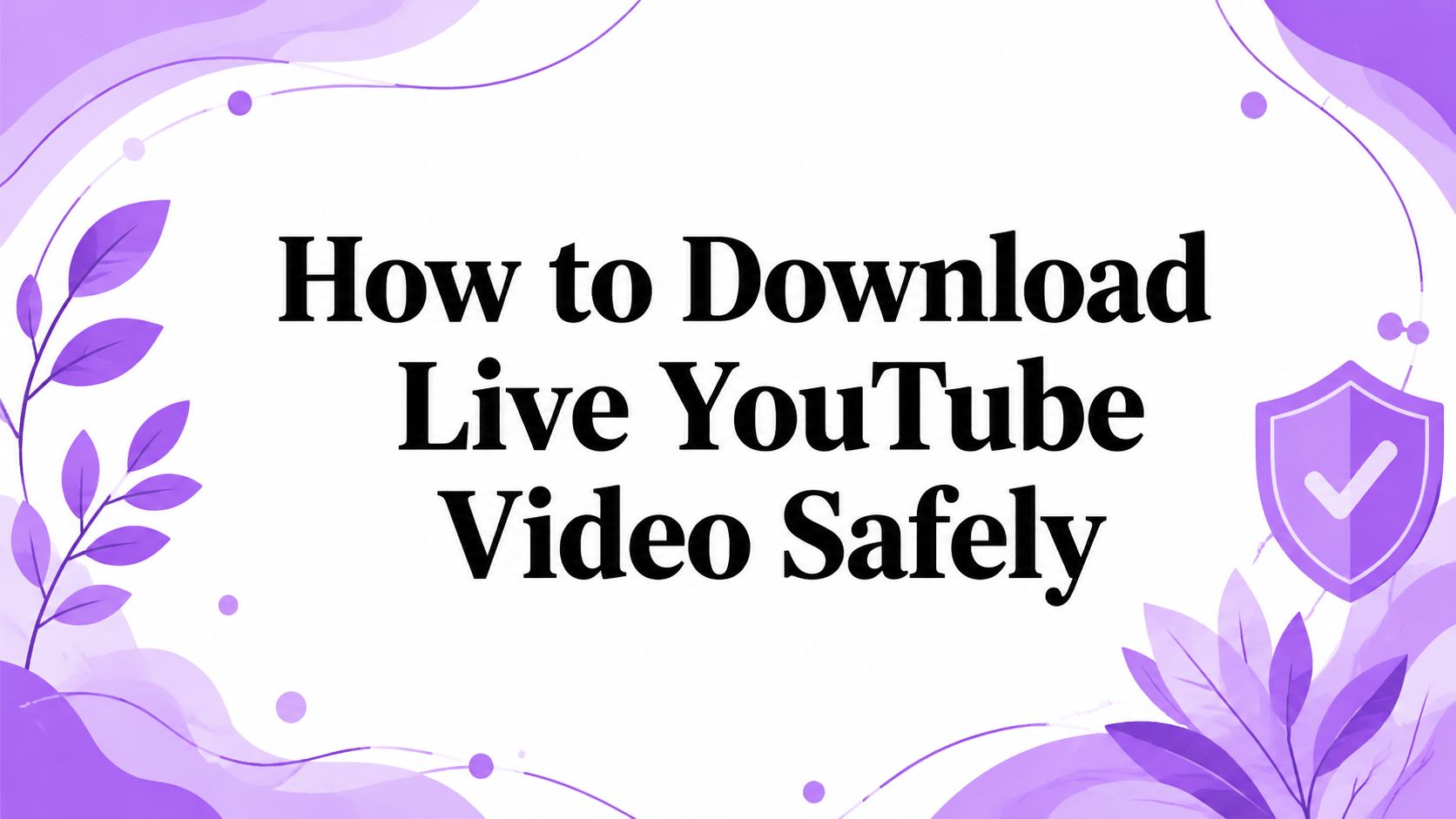 How to Download Live YouTube Video Safely