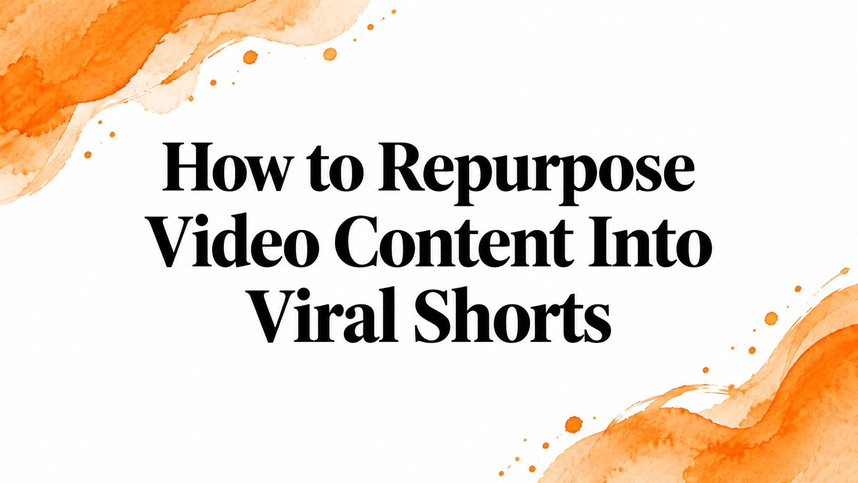 How to Repurpose Video Content Into Viral Shorts