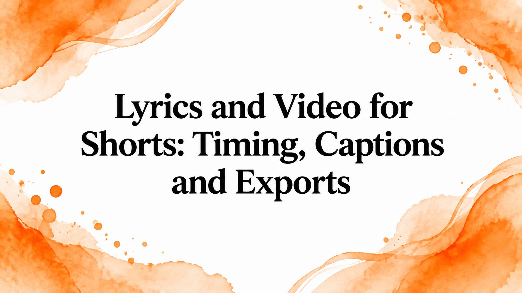 Lyrics and Video for Shorts: Timing, Captions and Exports