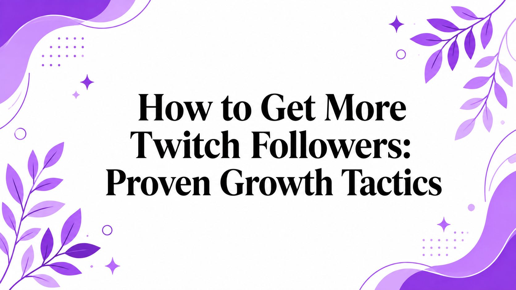 How to Get More Twitch Followers: Proven Growth Tactics