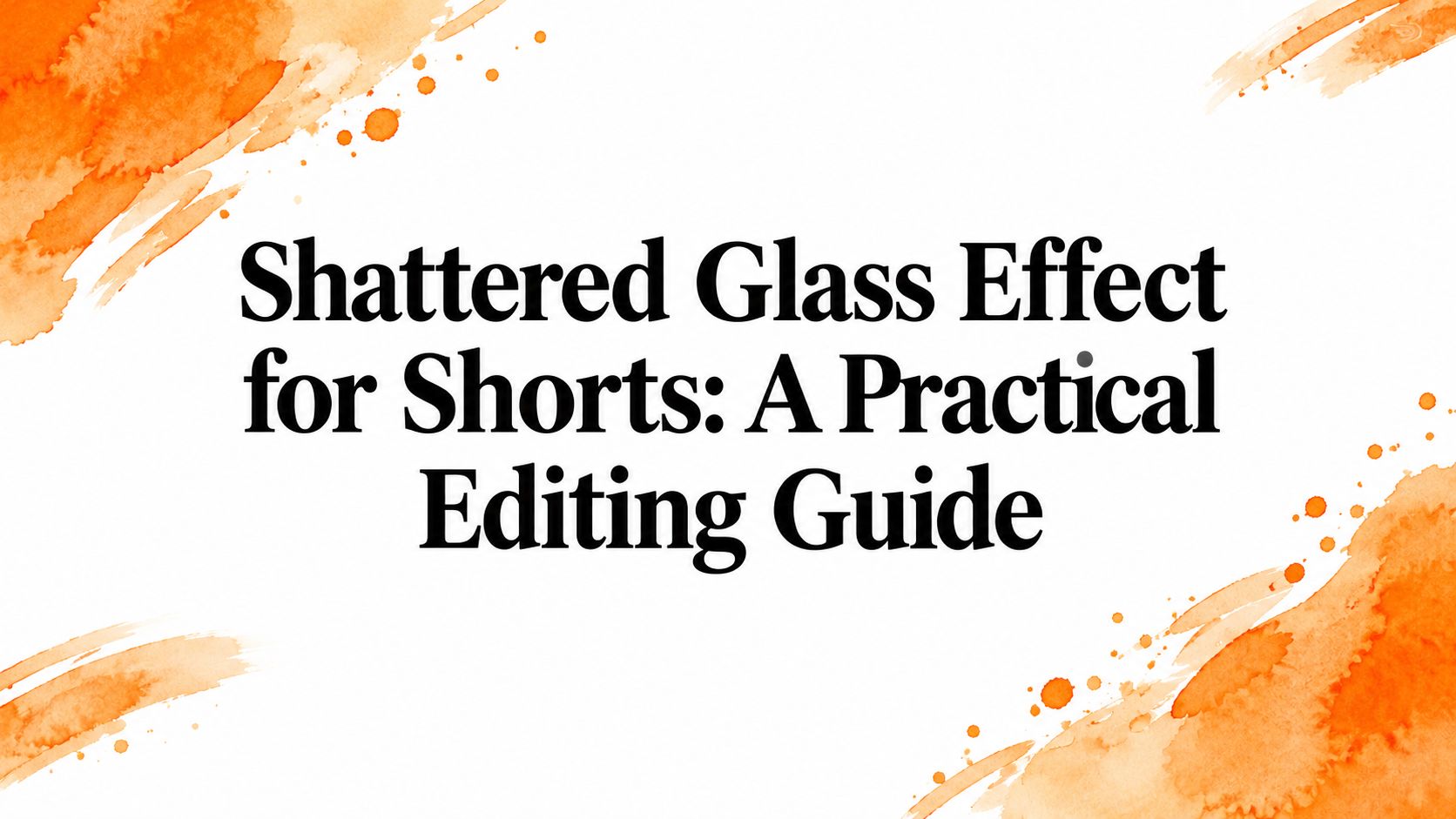 Shattered Glass Effect for Shorts: A Practical Editing Guide