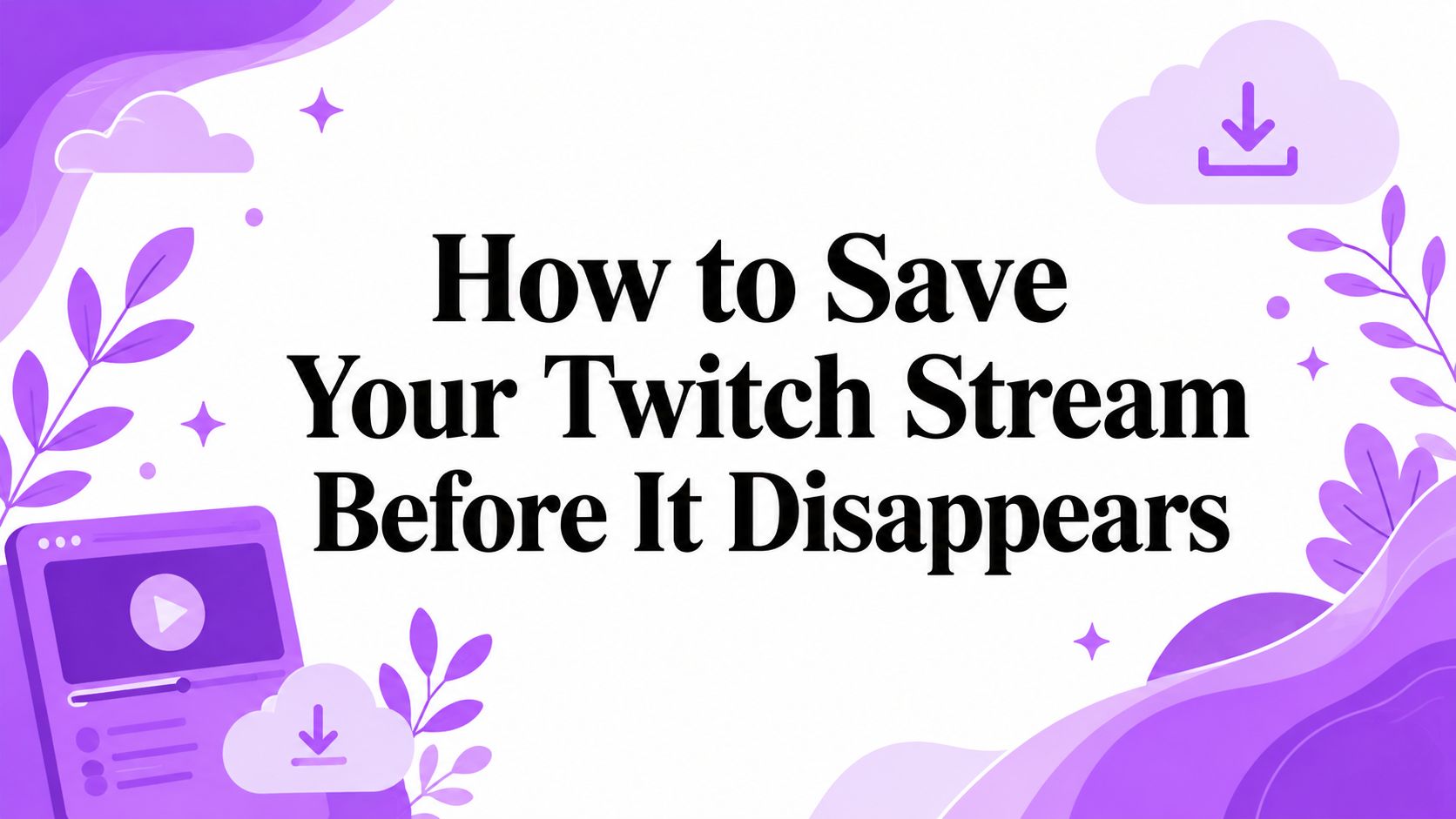 How to Save Your Twitch Stream Before It Disappears