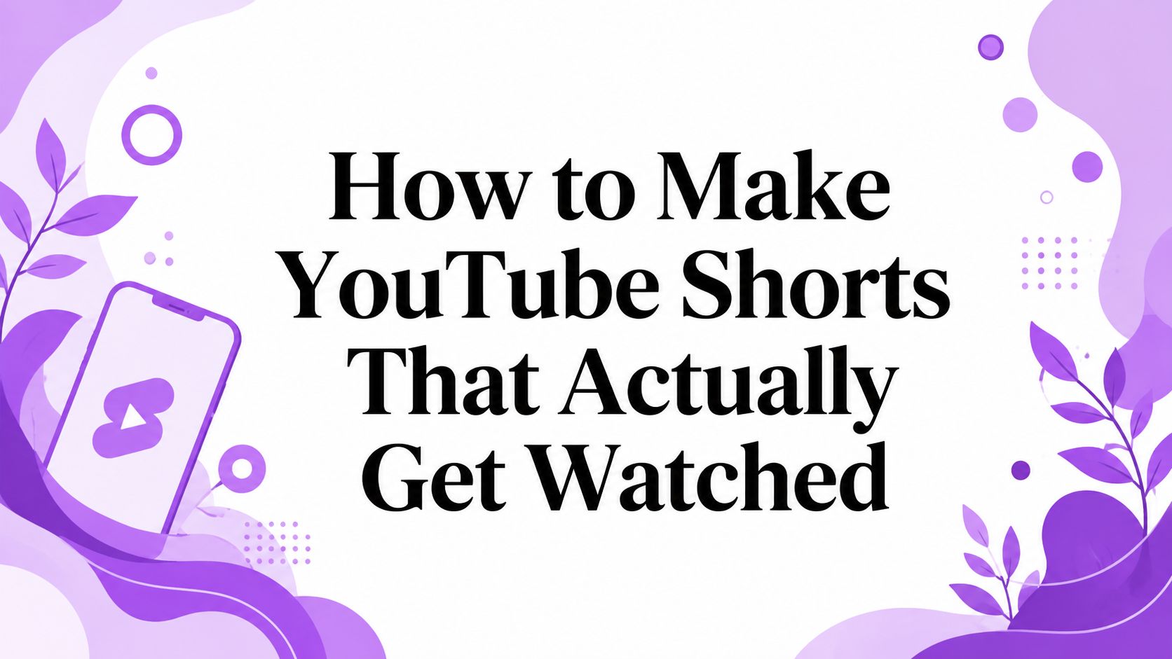 How to Make YouTube Shorts That Actually Get Watched