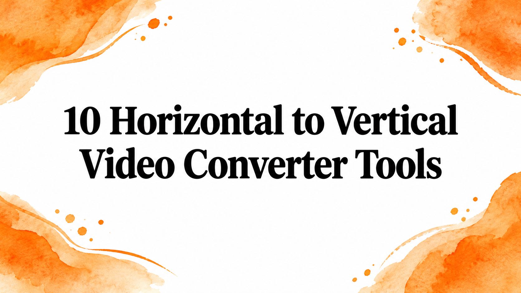 10 Horizontal to Vertical Video Converter Tools