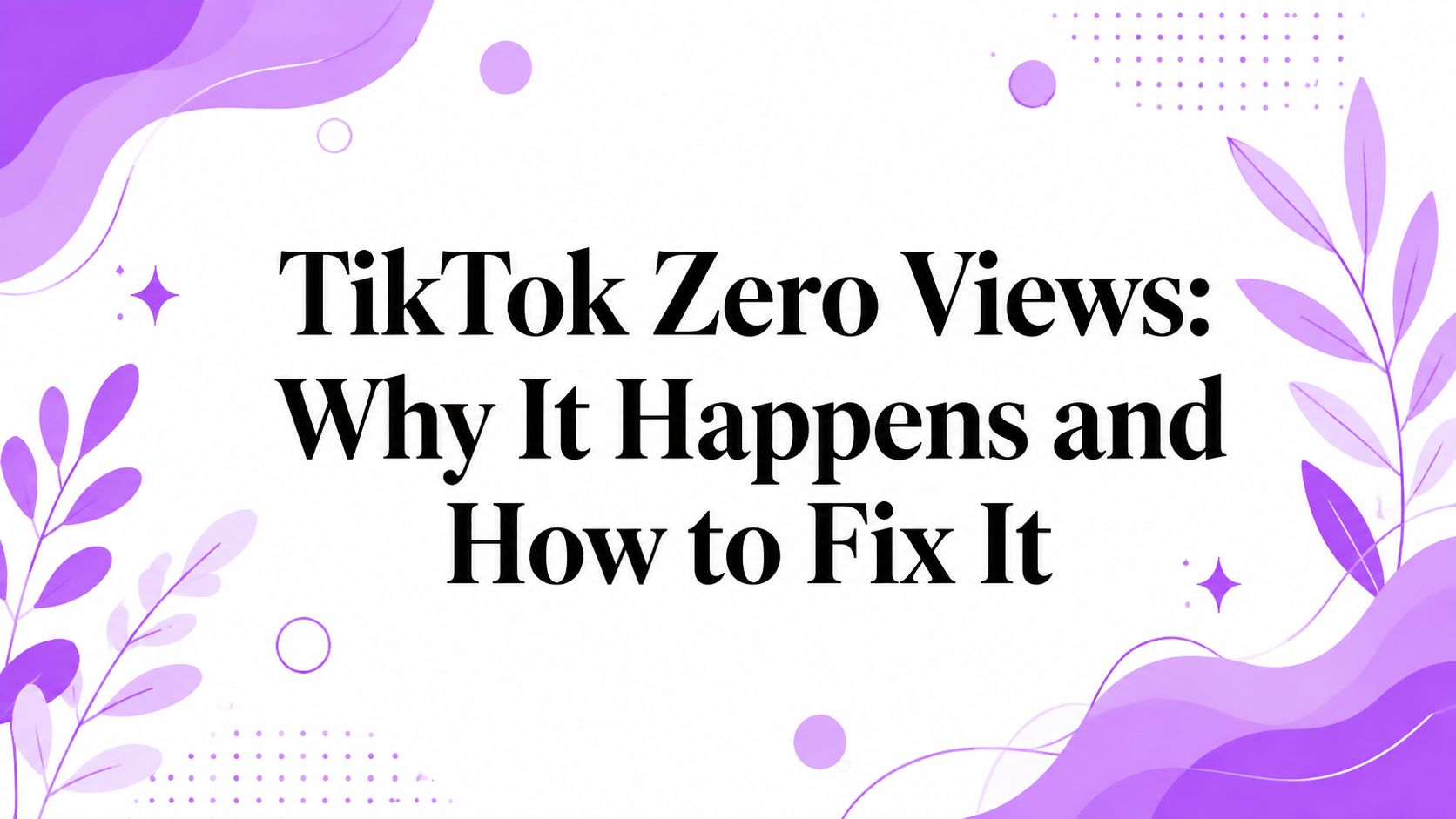 TikTok Zero Views: Why It Happens and How to Fix It