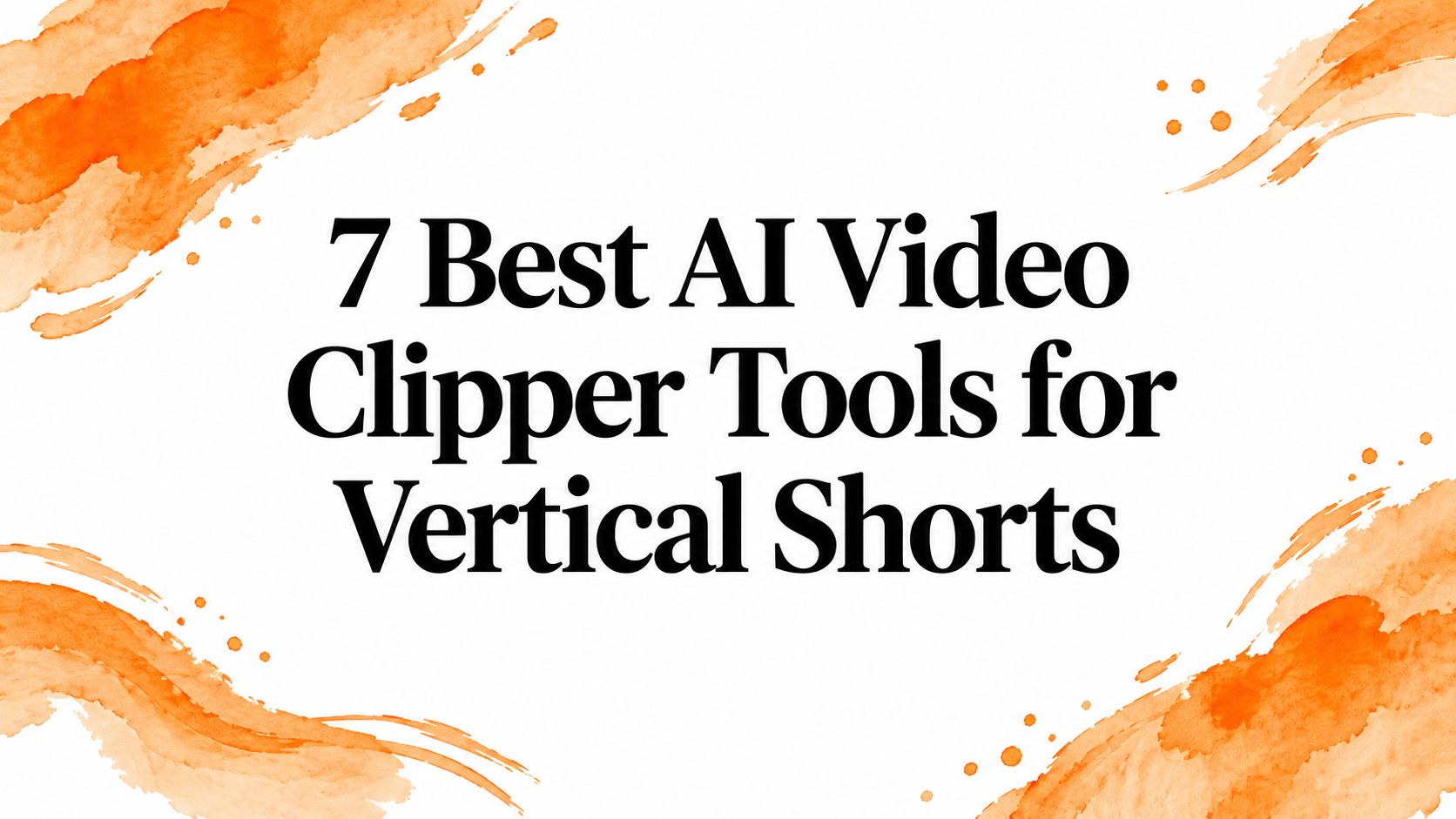 7 Best AI Video Clipper Tools for Vertical Shorts