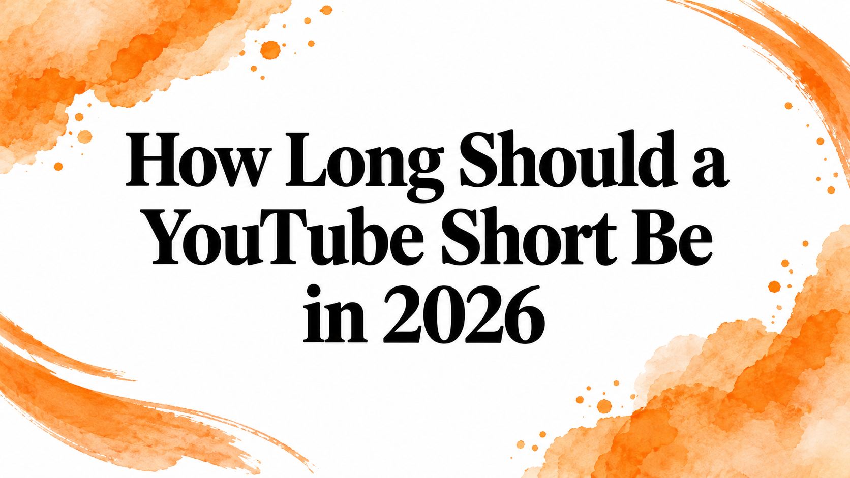 How Long Should a YouTube Short Be in 2026