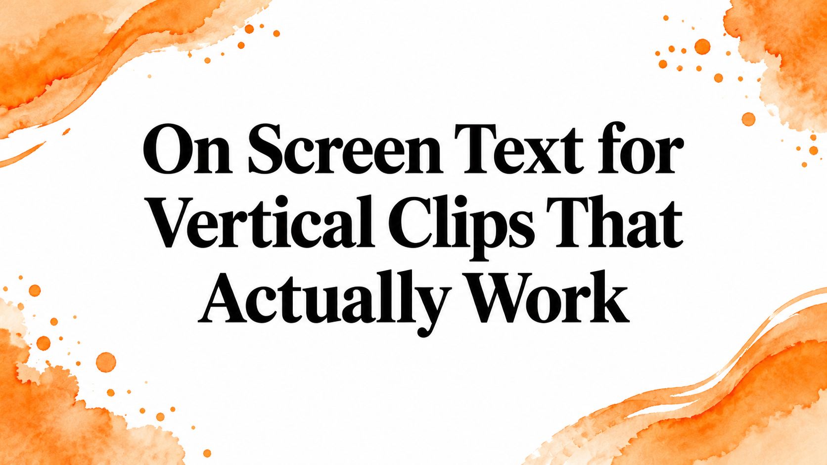 On Screen Text for Vertical Clips That Actually Work