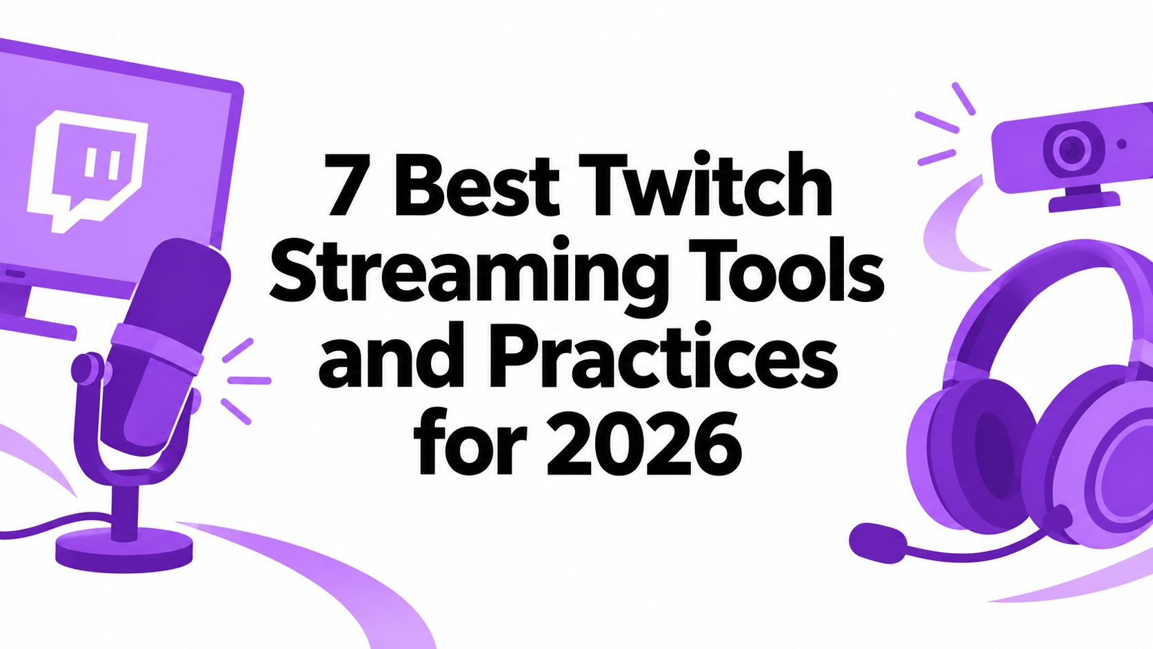 7 Best Twitch Streaming Tools and Practices for 2026
