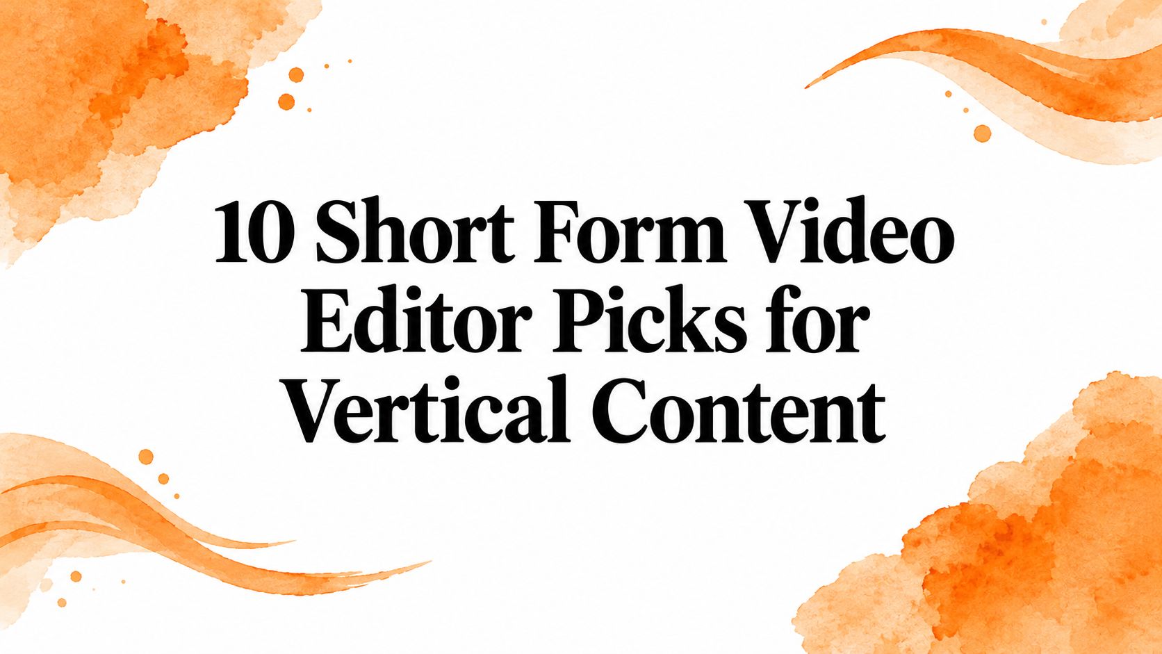 10 Short Form Video Editor Picks for Vertical Content