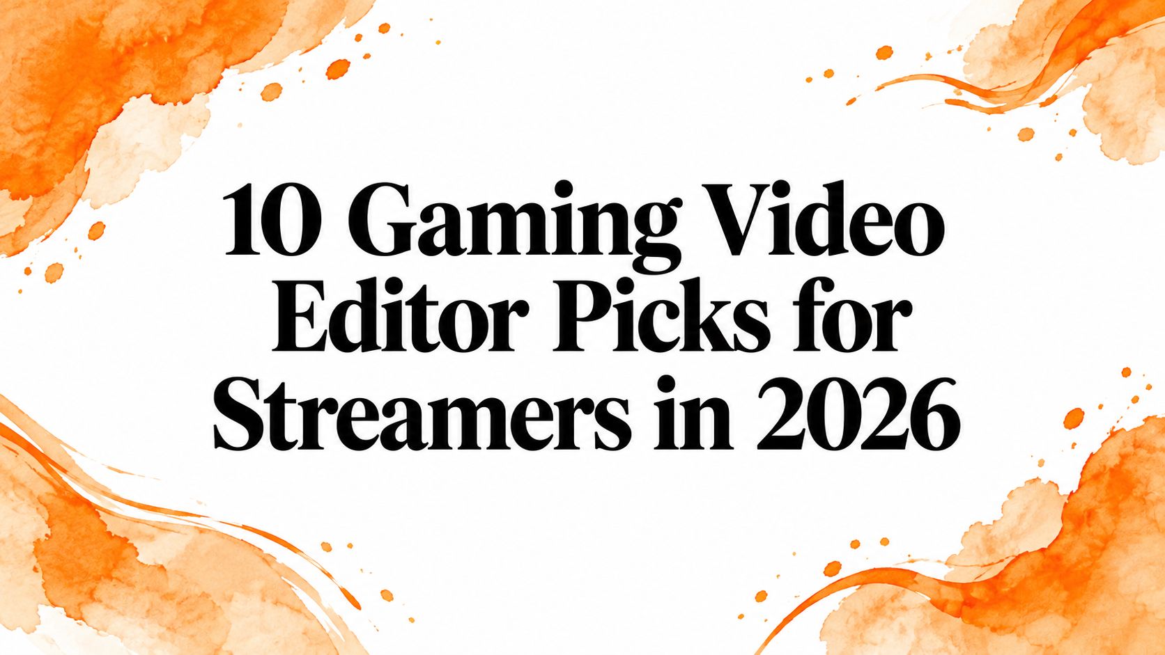 10 Gaming Video Editor Picks for Streamers in 2026