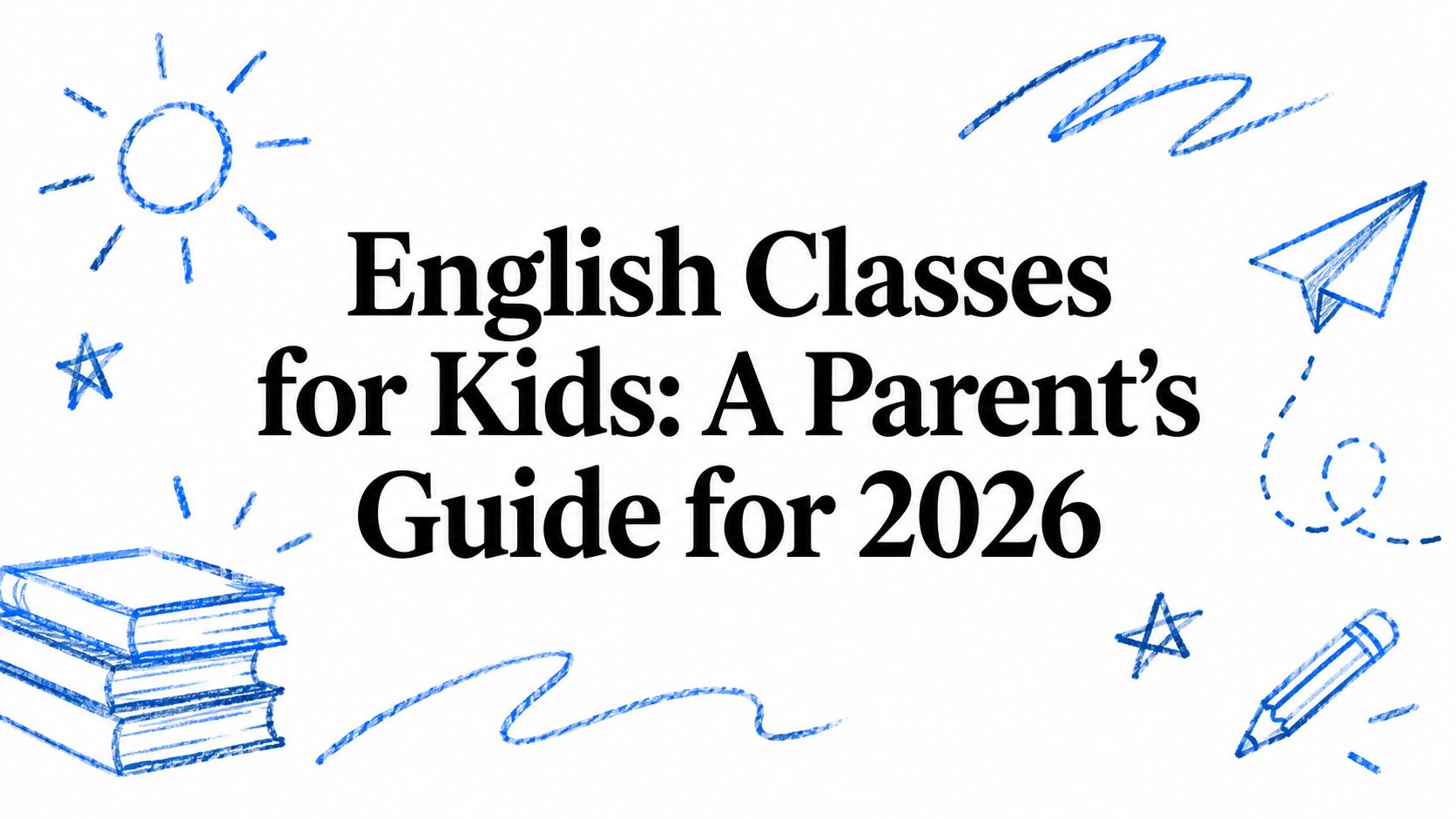 English Classes for Kids: A Parent's Guide for 2026