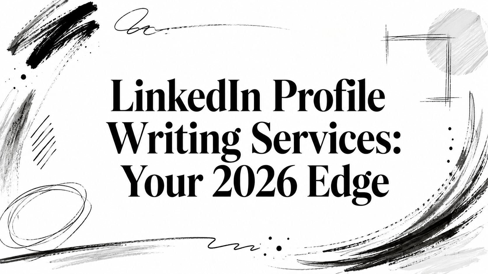 LinkedIn Profile Writing Services: Your 2026 Edge